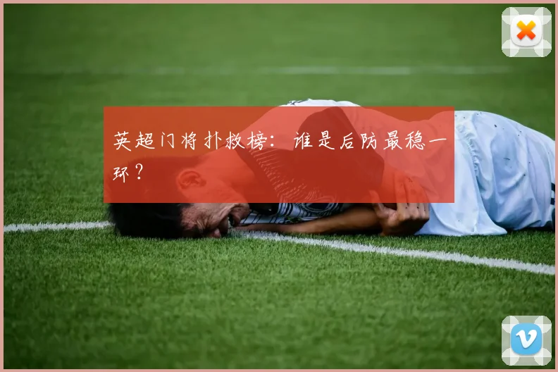 英超门将扑救榜：谁是后防最稳一环？