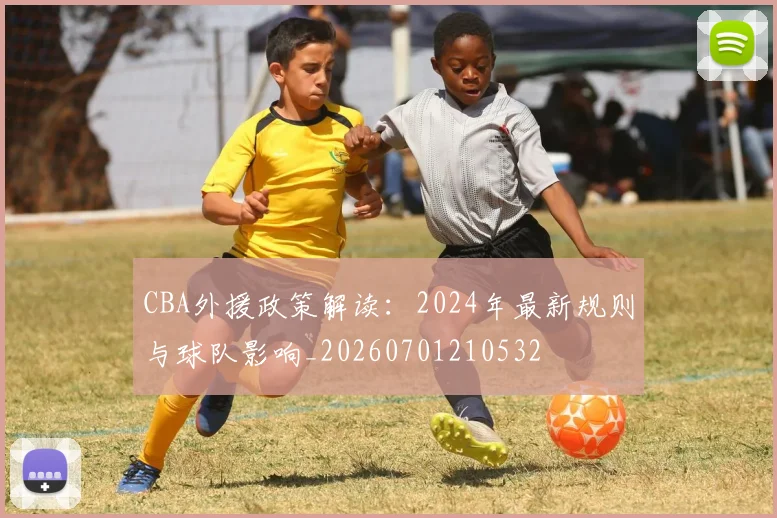 CBA外援政策解读：2024年最新规则与球队影响_20260701210532