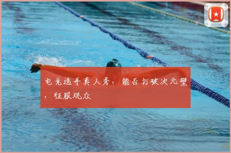 电竞选手真人秀，能否打破次元壁，征服观众