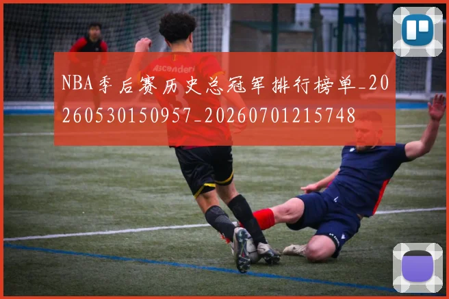 NBA季后赛历史总冠军排行榜单_20260530150957_20260701215748