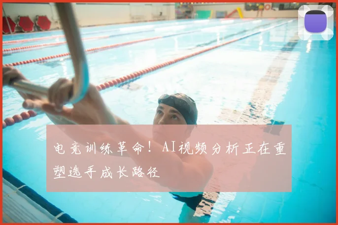 电竞训练革命！AI视频分析正在重塑选手成长路径