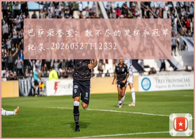 巴萨荣誉室：数不尽的奖杯和冠军纪录_20260527112332