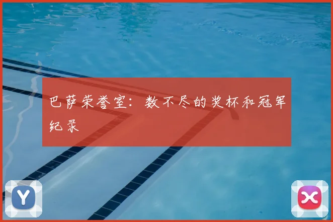 巴萨荣誉室：数不尽的奖杯和冠军纪录