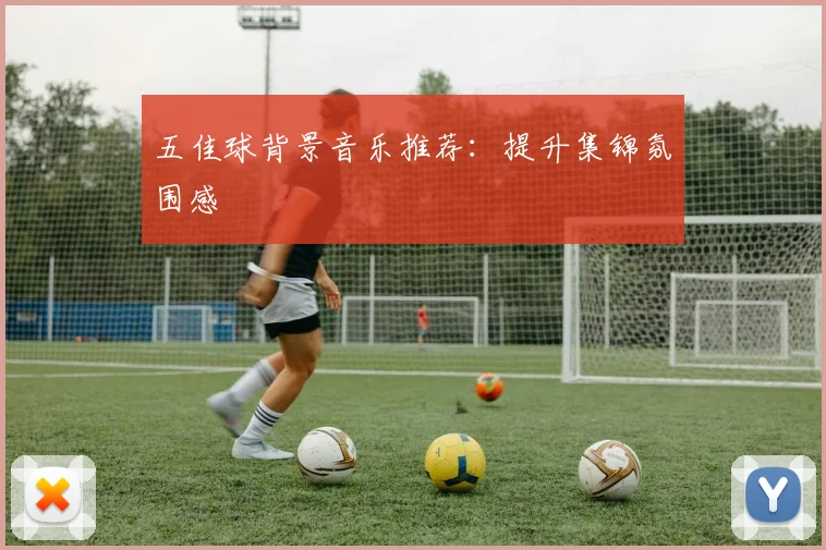 五佳球背景音乐推荐：提升集锦氛围感