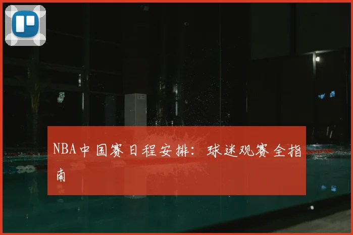 NBA中国赛日程安排：球迷观赛全指南