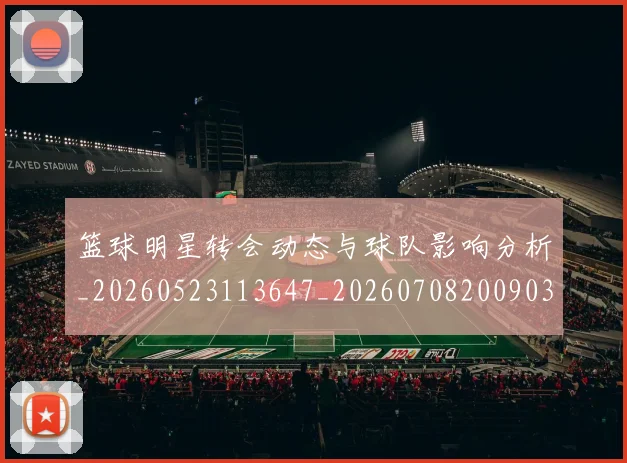 篮球明星转会动态与球队影响分析_20260523113647_20260708200903